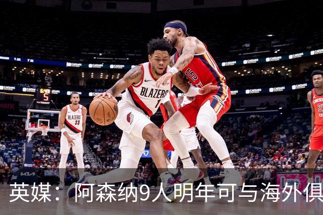 英媒：阿森纳9人明年可与海外俱乐部谈自由转会