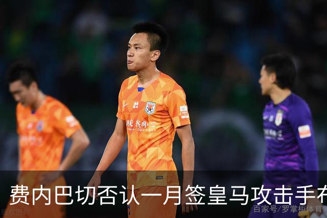 费内巴切否认一月签皇马攻击手布拉欣·迪亚斯：称传闻毫无根据